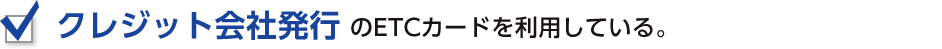 クレジット会社発行のETCカードを利用している。